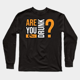 Are you drunk? Long Sleeve T-Shirt